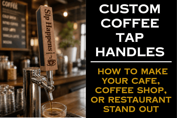 Custom Coffee Tap Handles: How to Make Your Cafe, Coffee Shop, or Restaurant Stand Out - Custom Brew Gear