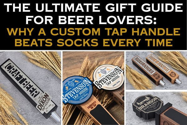 The Ultimate Gift Guide for Beer Lovers: Why a Custom Tap Handle Beats Socks Every Time - Custom Brew Gear