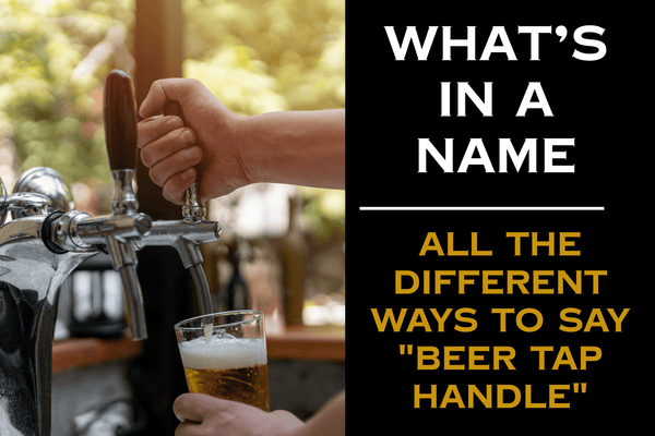 What's in a Name? All the Different Ways to Say "Beer Tap Handle" - Custom Brew Gear